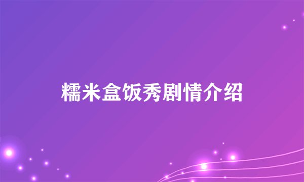 糯米盒饭秀剧情介绍