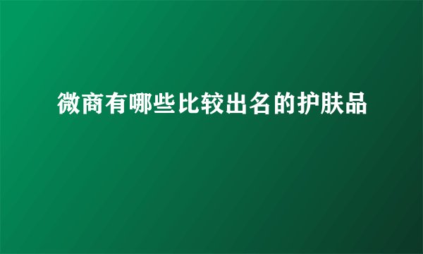 微商有哪些比较出名的护肤品