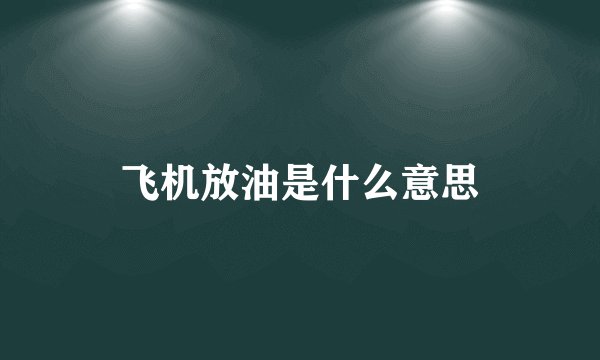 飞机放油是什么意思