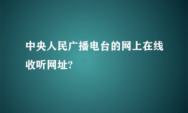 中央人民广播电台的网上在线收听网址?