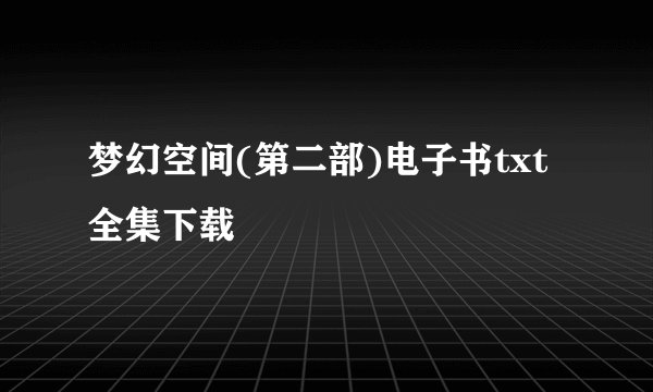 梦幻空间(第二部)电子书txt全集下载