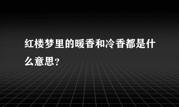 红楼梦里的暖香和冷香都是什么意思？