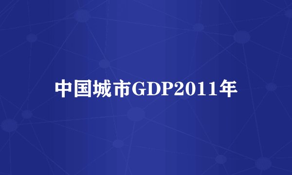 中国城市GDP2011年