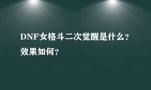 DNF女格斗二次觉醒是什么？效果如何？