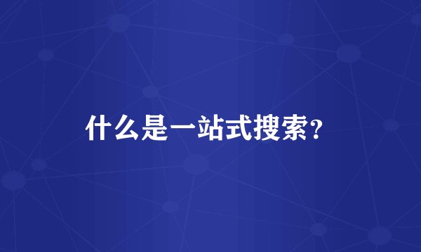 什么是一站式搜索？
