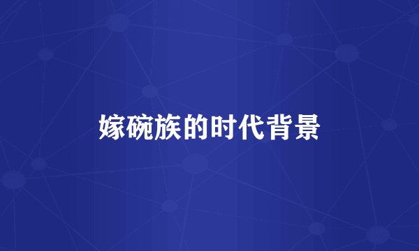 嫁碗族的时代背景