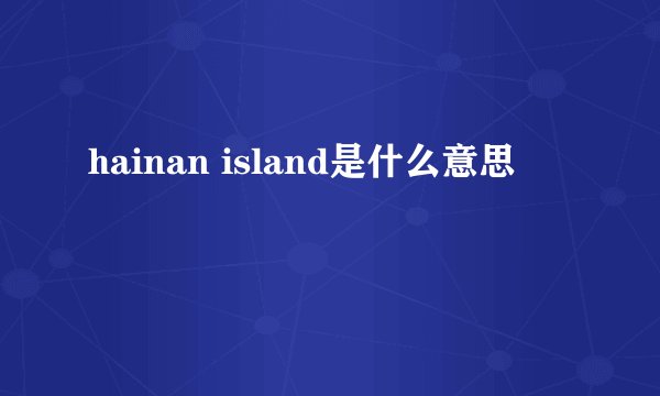 hainan island是什么意思