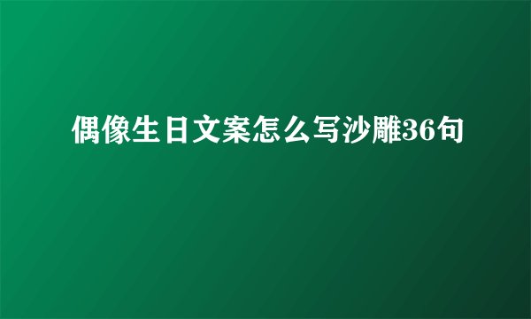 偶像生日文案怎么写沙雕36句