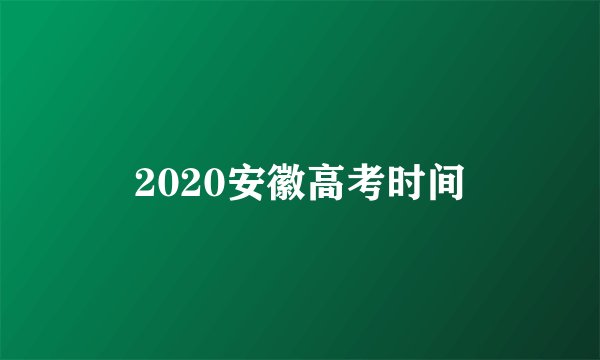 2020安徽高考时间