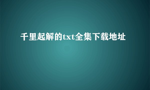 千里起解的txt全集下载地址