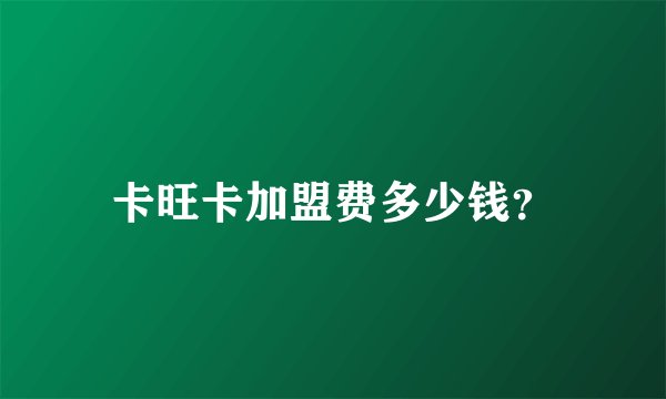 卡旺卡加盟费多少钱？