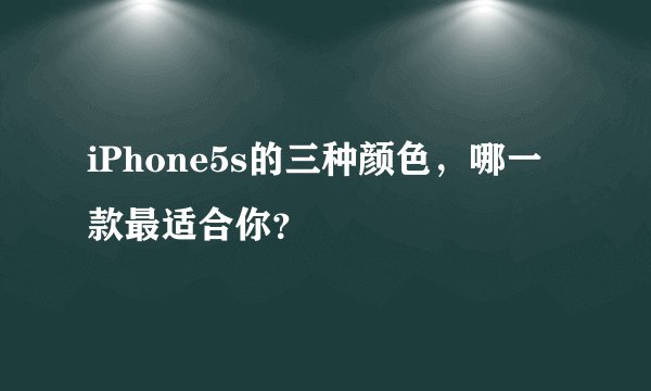 iPhone5s的三种颜色，哪一款最适合你？