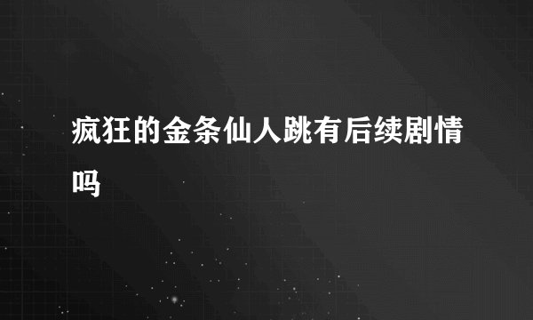 疯狂的金条仙人跳有后续剧情吗