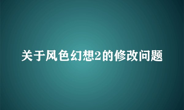 关于风色幻想2的修改问题