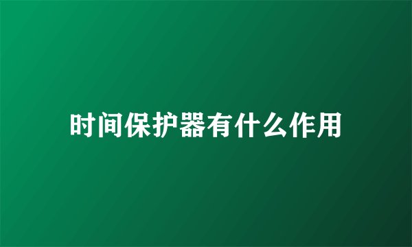 时间保护器有什么作用