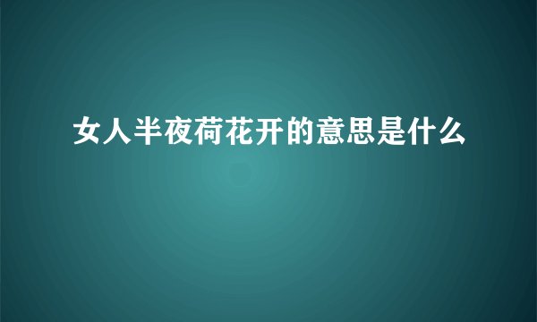 女人半夜荷花开的意思是什么