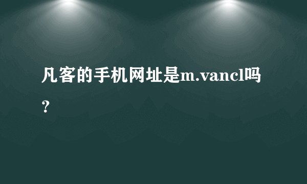 凡客的手机网址是m.vancl吗？