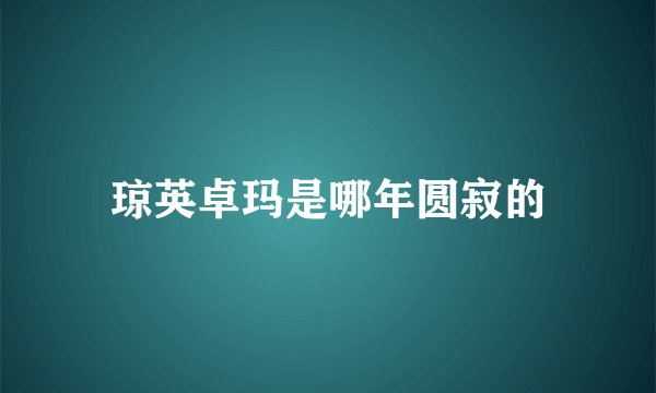 琼英卓玛是哪年圆寂的