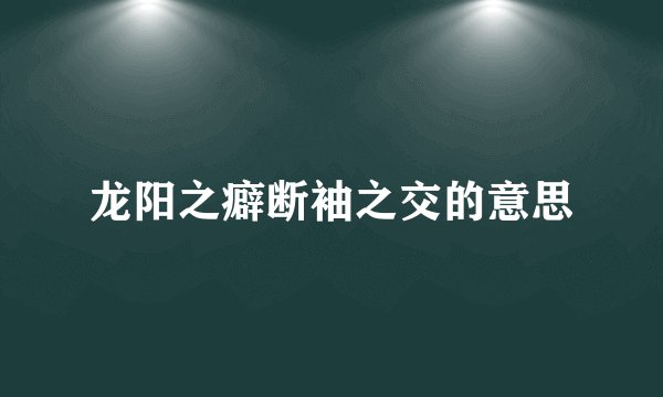 龙阳之癖断袖之交的意思