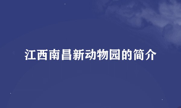 江西南昌新动物园的简介