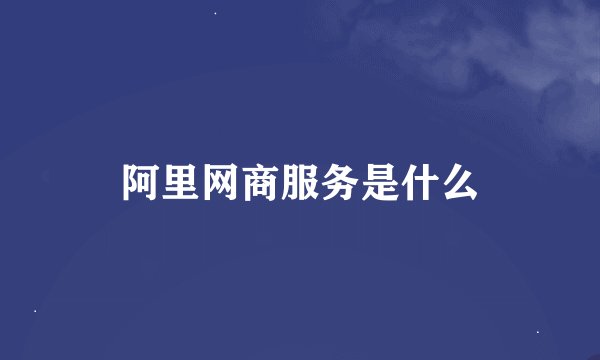阿里网商服务是什么