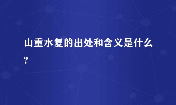 山重水复的出处和含义是什么?