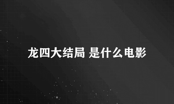 龙四大结局 是什么电影