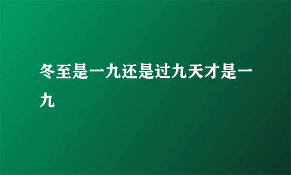 冬至是一九还是过九天才是一九