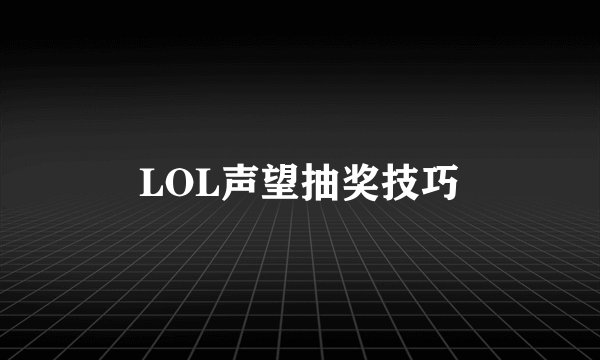 LOL声望抽奖技巧