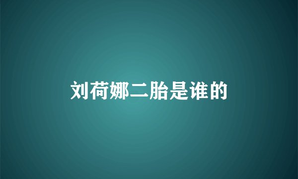 刘荷娜二胎是谁的