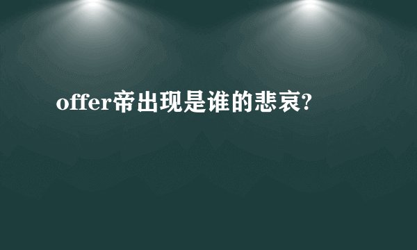 offer帝出现是谁的悲哀?
