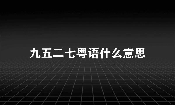 九五二七粤语什么意思