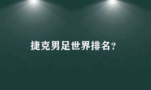 捷克男足世界排名？