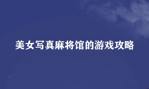 美女写真麻将馆的游戏攻略