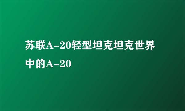 苏联A-20轻型坦克坦克世界中的A-20