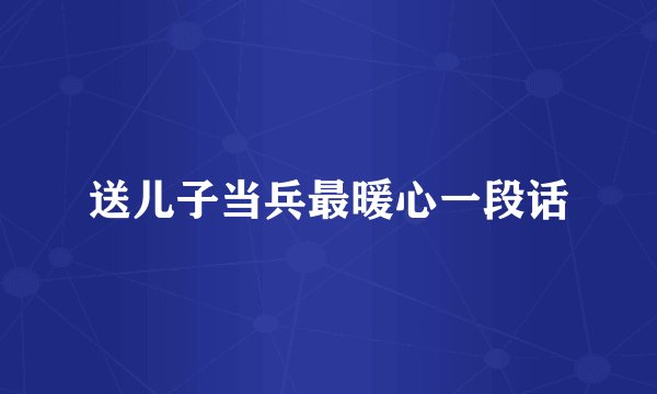 送儿子当兵最暖心一段话