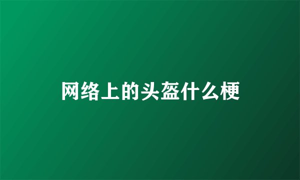 网络上的头盔什么梗