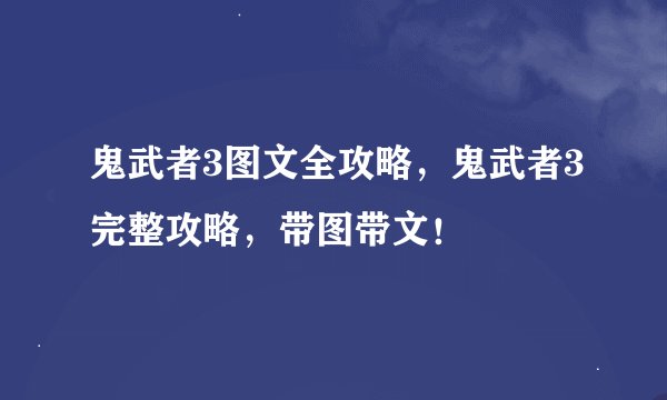 鬼武者3图文全攻略，鬼武者3完整攻略，带图带文！
