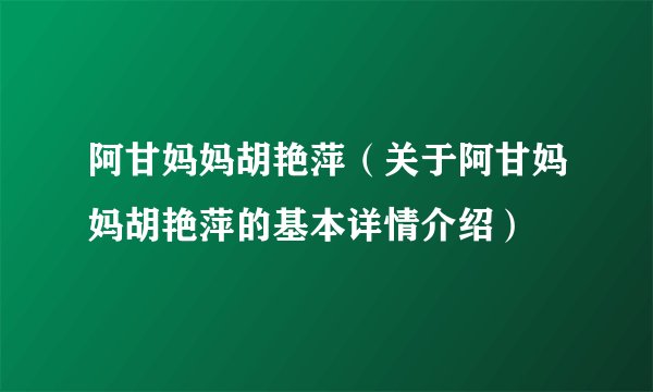 阿甘妈妈胡艳萍（关于阿甘妈妈胡艳萍的基本详情介绍）
