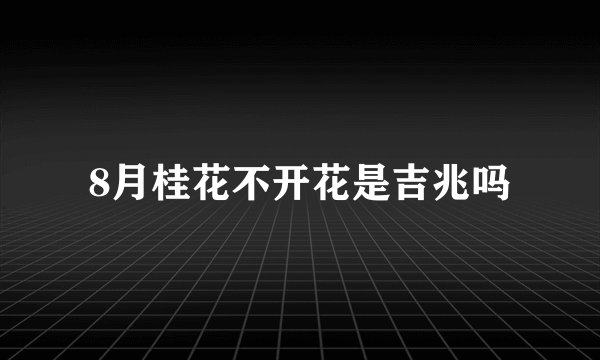 8月桂花不开花是吉兆吗