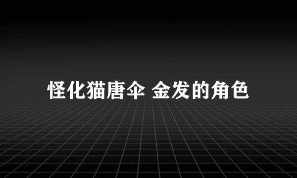 怪化猫唐伞 金发的角色
