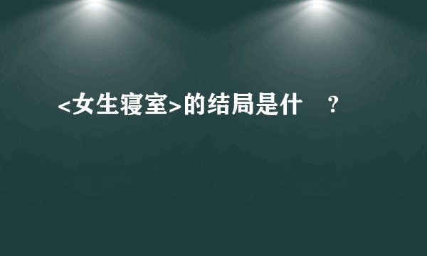<女生寝室>的结局是什麼?
