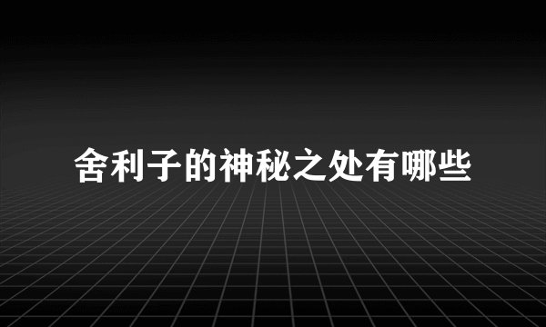 舍利子的神秘之处有哪些