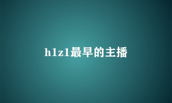 h1z1最早的主播
