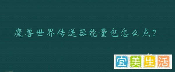 魔兽世界传送器能量包怎么点？
