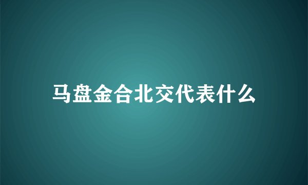 马盘金合北交代表什么