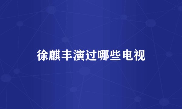 徐麒丰演过哪些电视