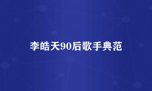 李皓天90后歌手典范