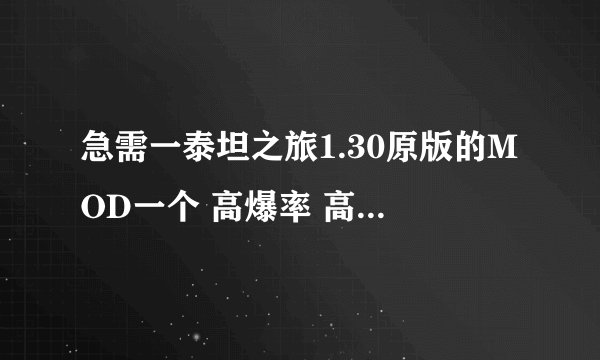 急需一泰坦之旅1.30原版的MOD一个 高爆率 高经验 高成长 高技能点和属性点
