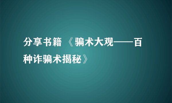 分享书籍 《骗术大观——百种诈骗术揭秘》
